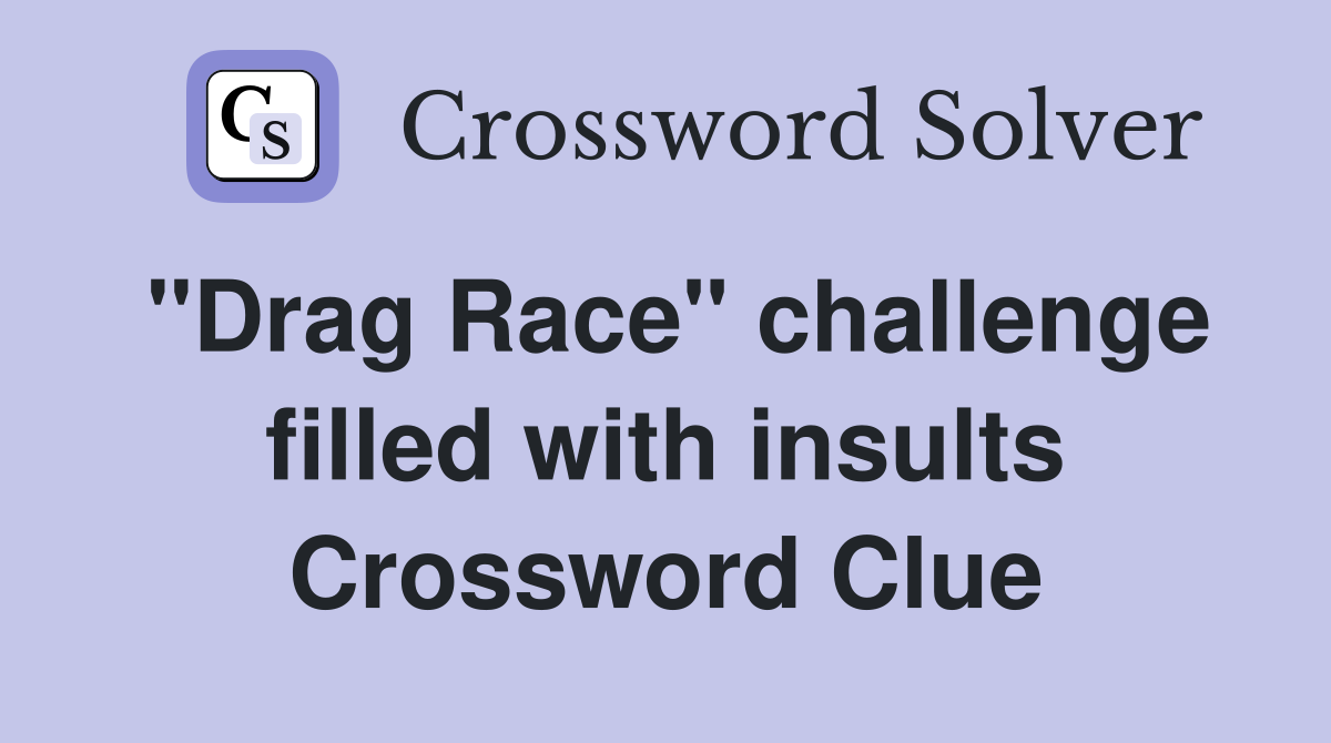 "Drag Race" challenge filled with insults Crossword Clue