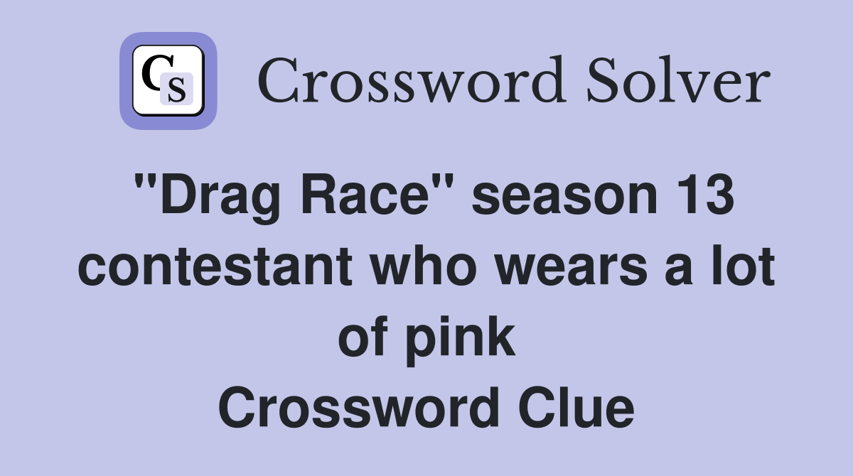 "Drag Race" season 13 contestant who wears a lot of pink Crossword Clue