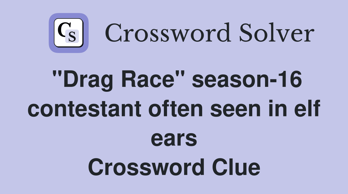 "Drag Race" season-16 contestant often seen in elf ears Crossword Clue