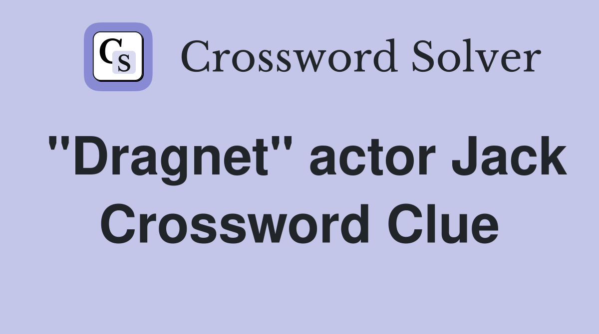 "Dragnet" actor Jack Crossword Clue