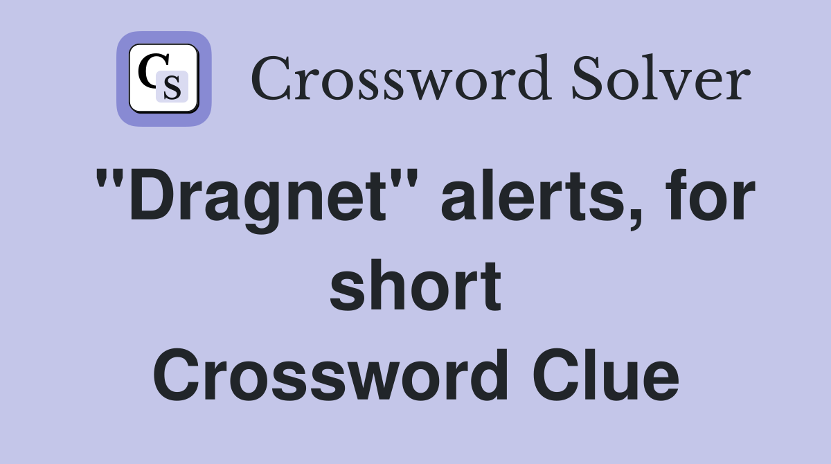 "Dragnet" alerts, for short Crossword Clue