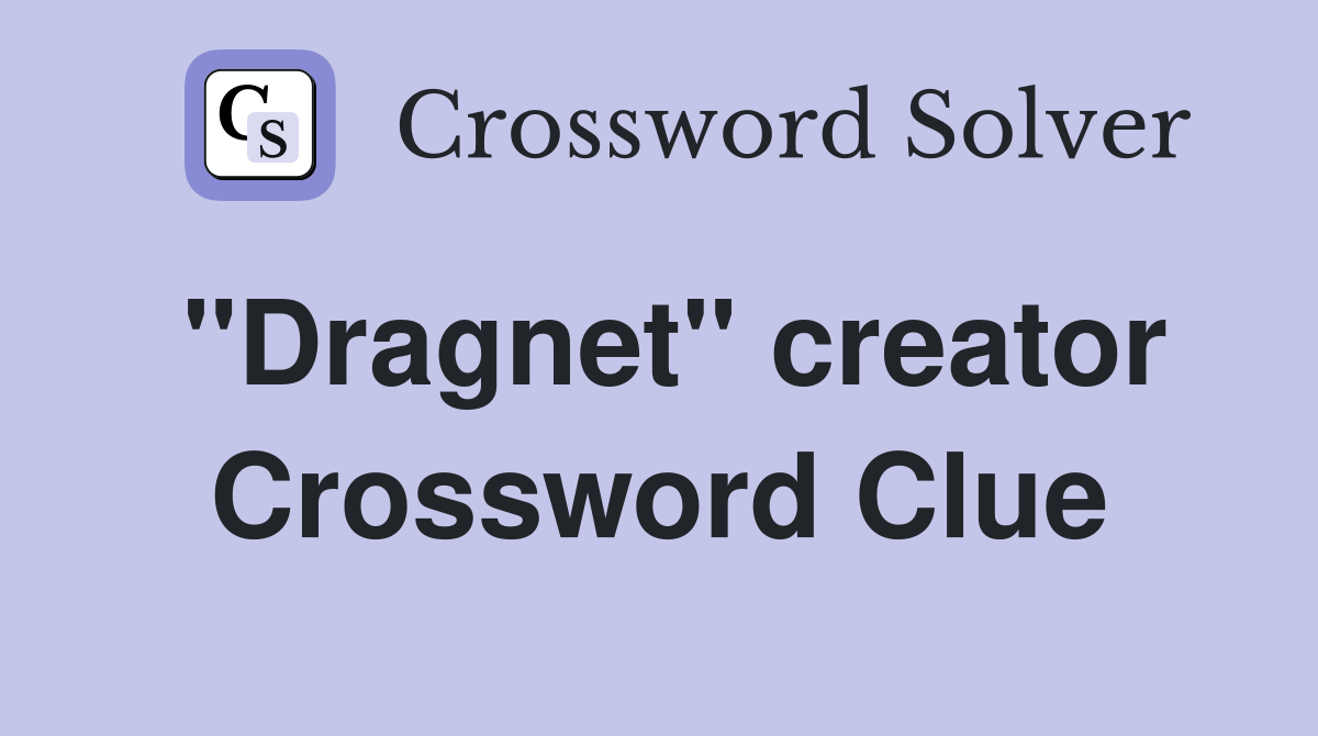 "Dragnet" creator Crossword Clue