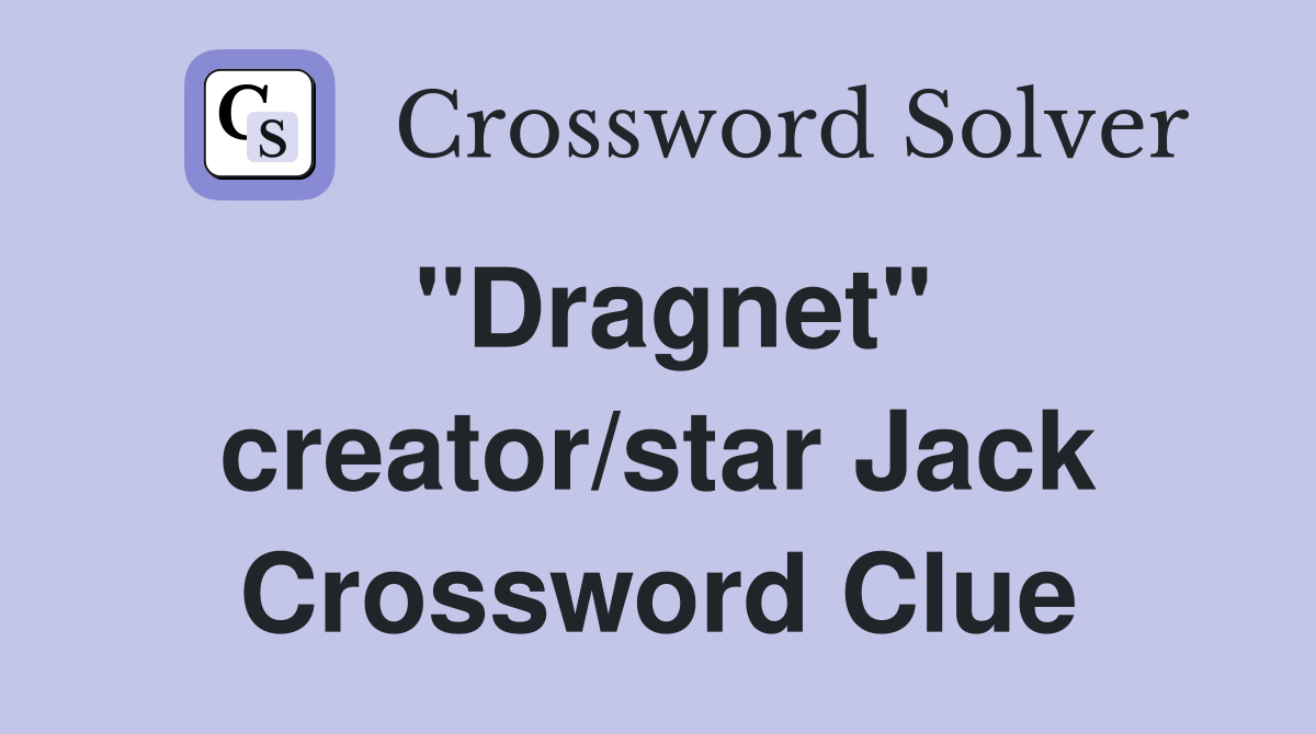 "Dragnet" creator/star Jack Crossword Clue