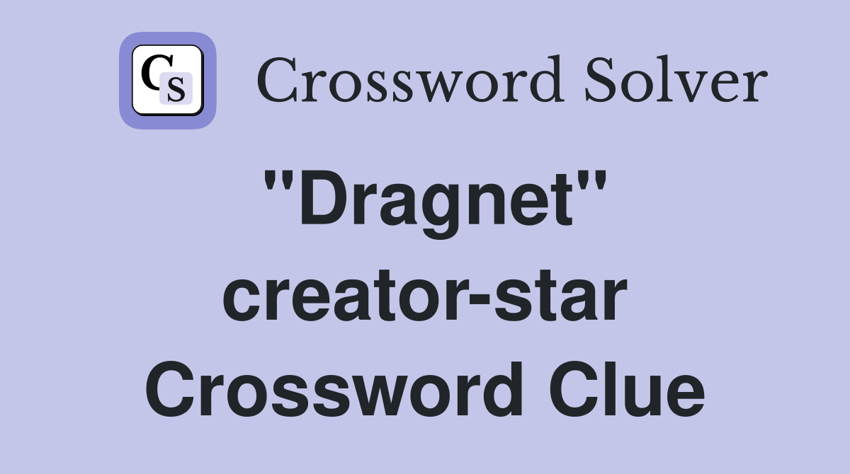 "Dragnet" creator-star Crossword Clue