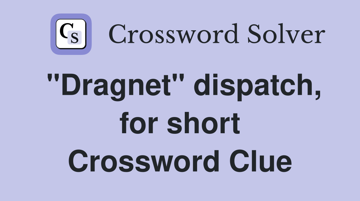 "Dragnet" dispatch, for short Crossword Clue
