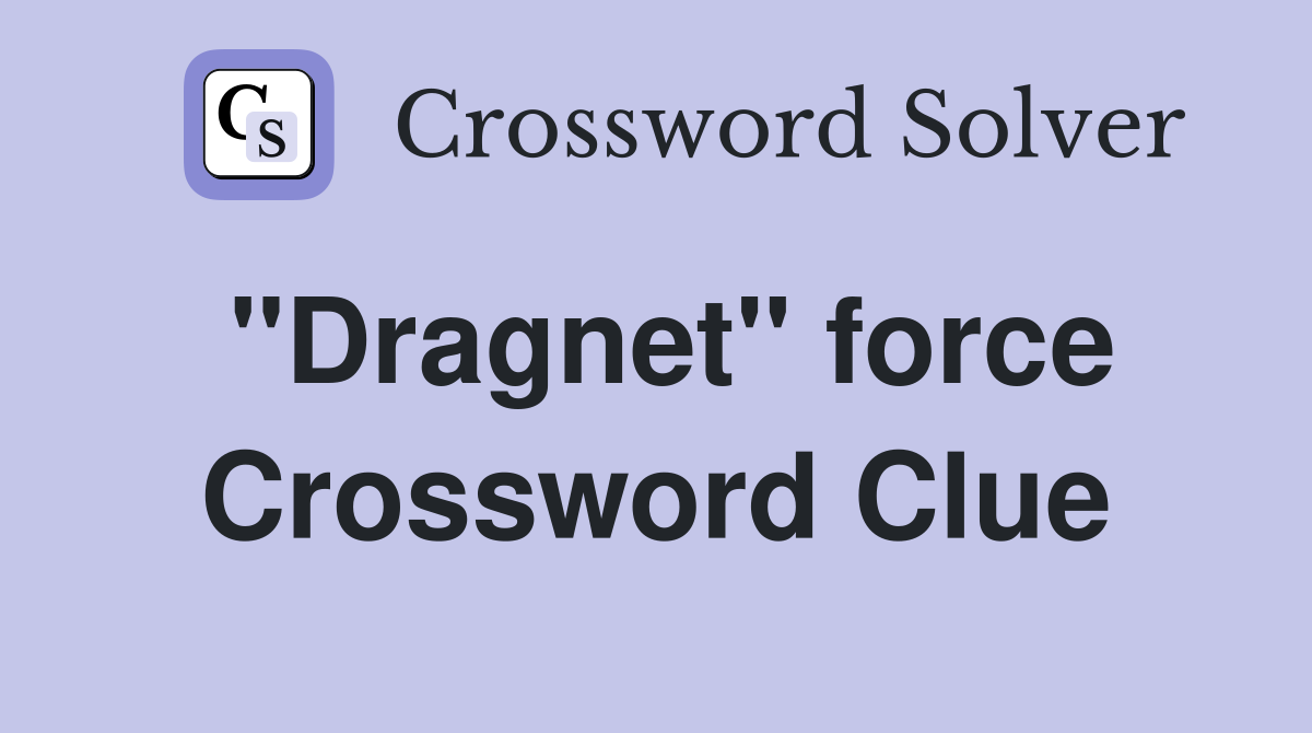 "Dragnet" force Crossword Clue