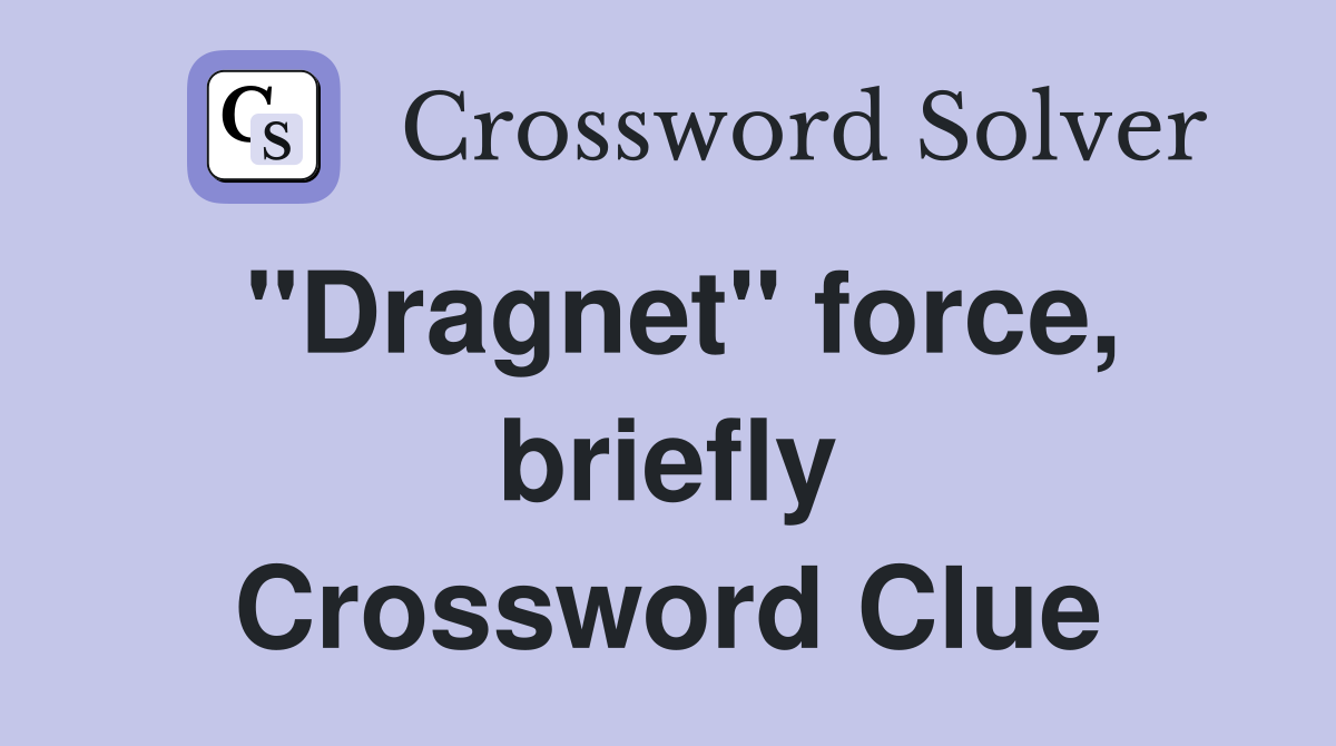 "Dragnet" force, briefly Crossword Clue