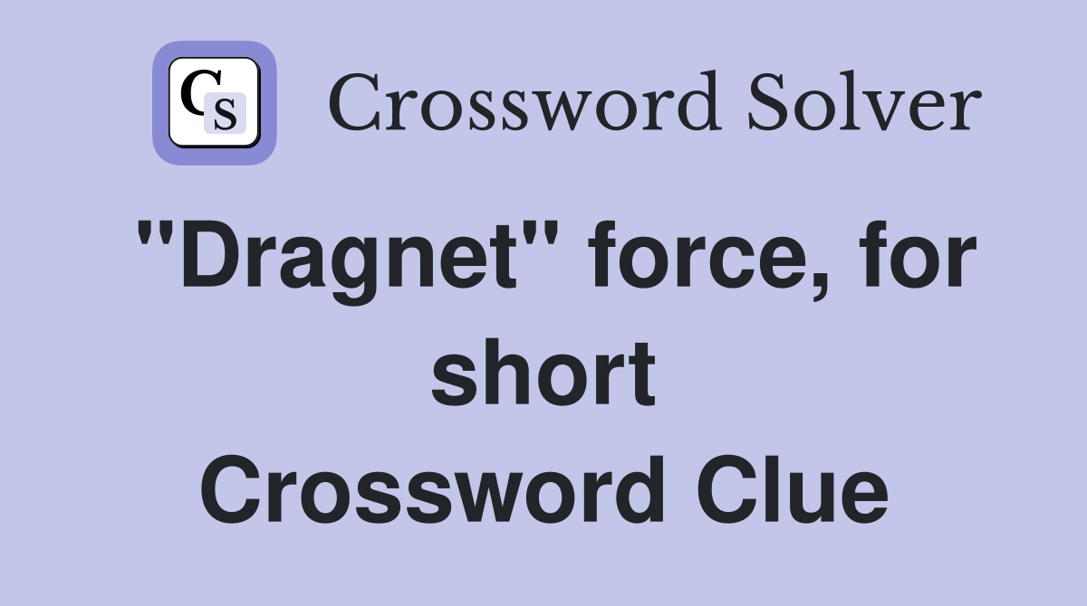 "Dragnet" force, for short Crossword Clue