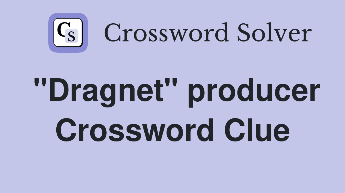 "Dragnet" producer Crossword Clue