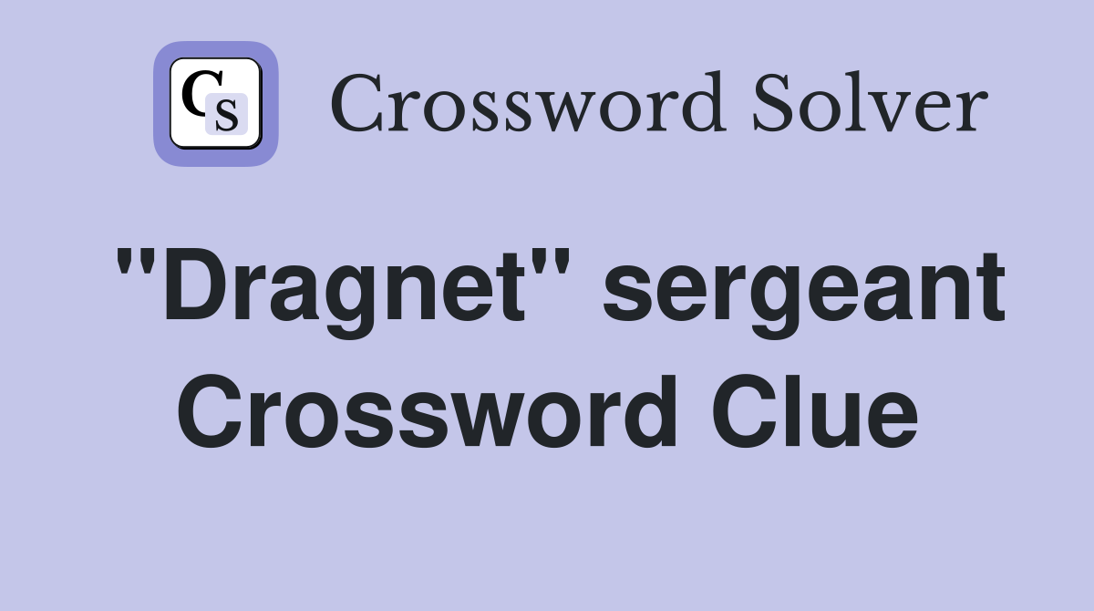 "Dragnet" sergeant Crossword Clue