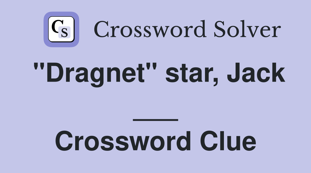 "Dragnet" star, Jack ___ Crossword Clue