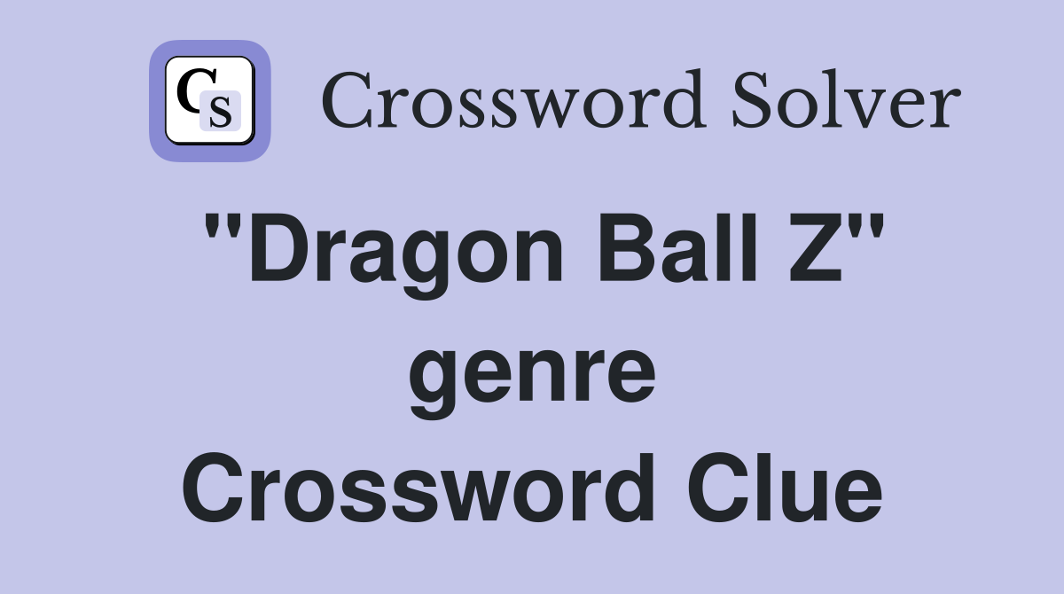 "Dragon Ball Z" genre Crossword Clue