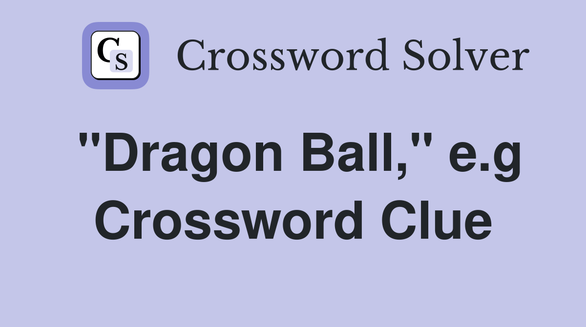 "Dragon Ball," e.g Crossword Clue