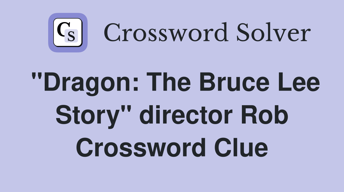 "Dragon: The Bruce Lee Story" director Rob Crossword Clue