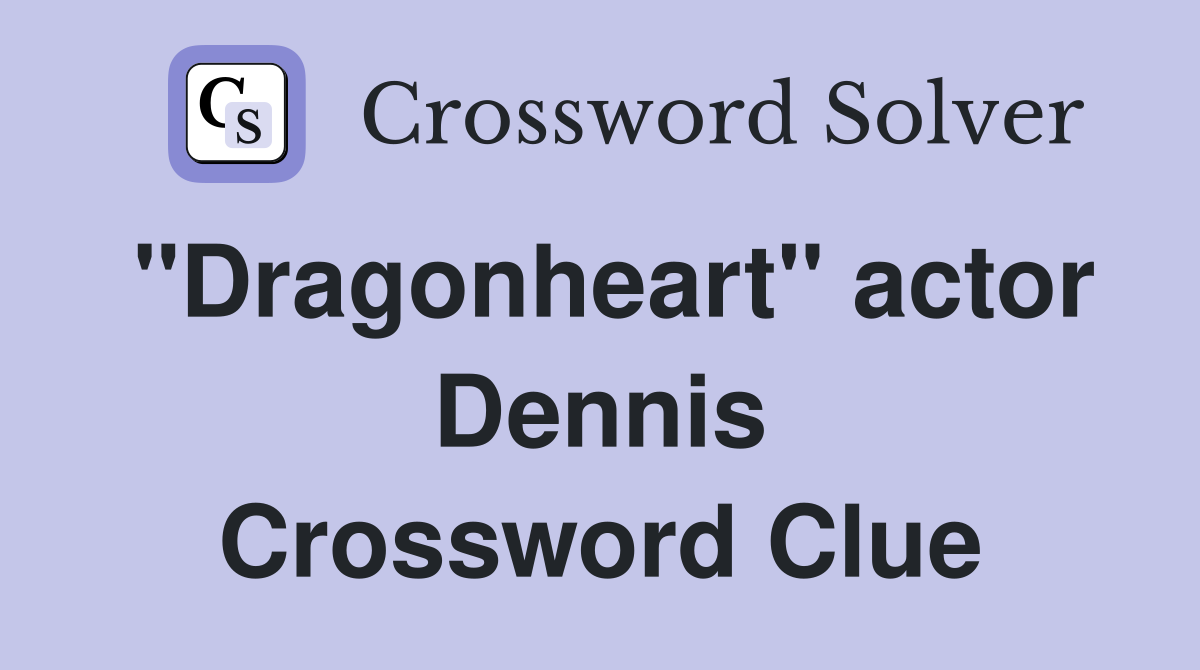 "Dragonheart" actor Dennis Crossword Clue