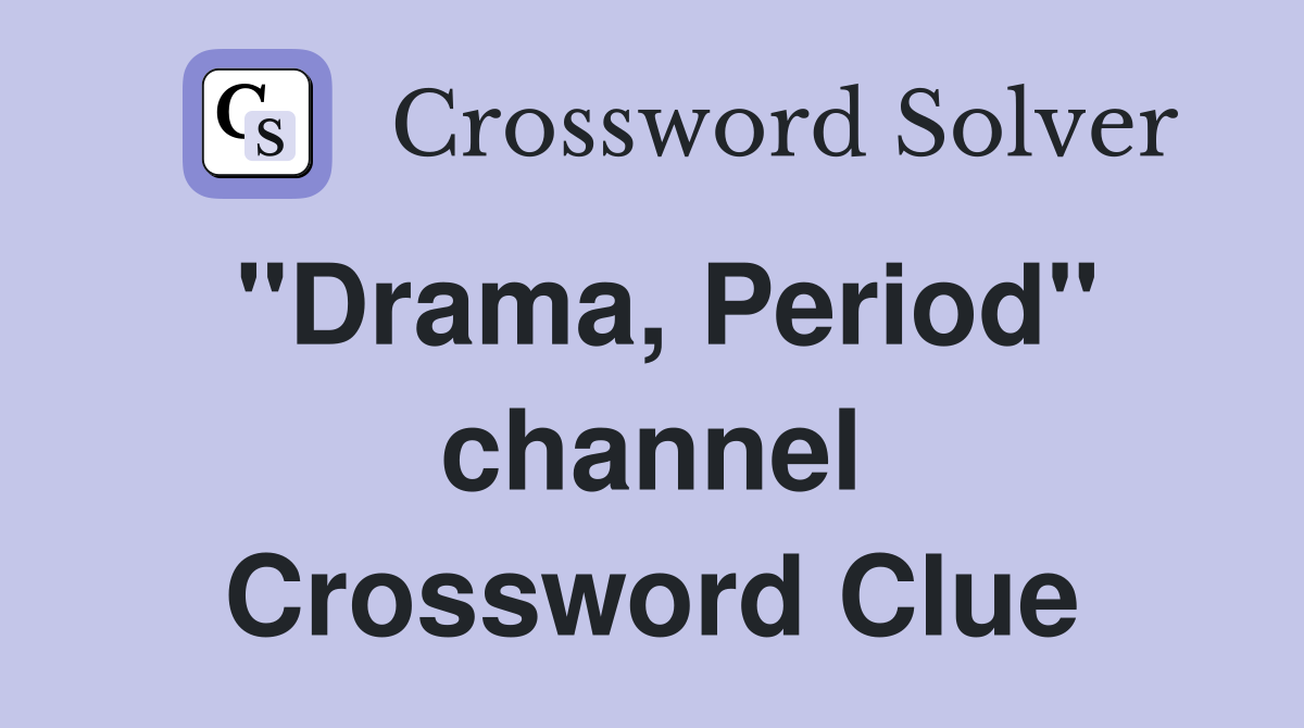 "Drama, Period" channel Crossword Clue