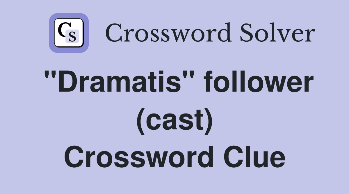 "Dramatis" follower (cast) Crossword Clue
