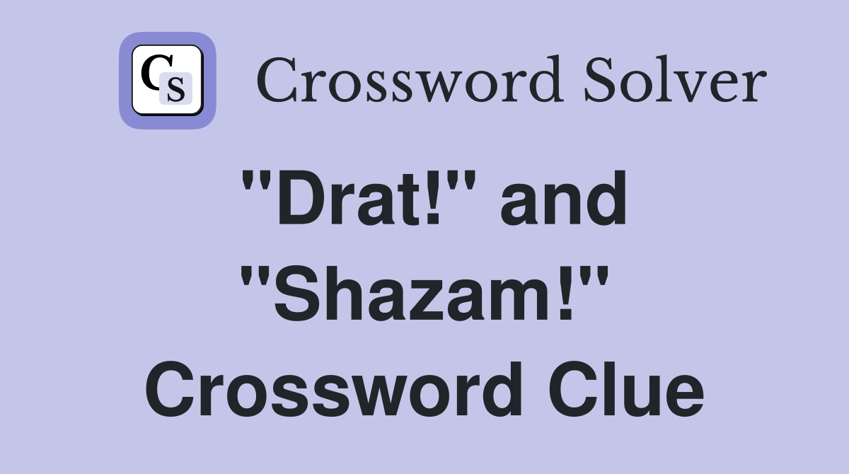 "Drat!" and "Shazam!" Crossword Clue