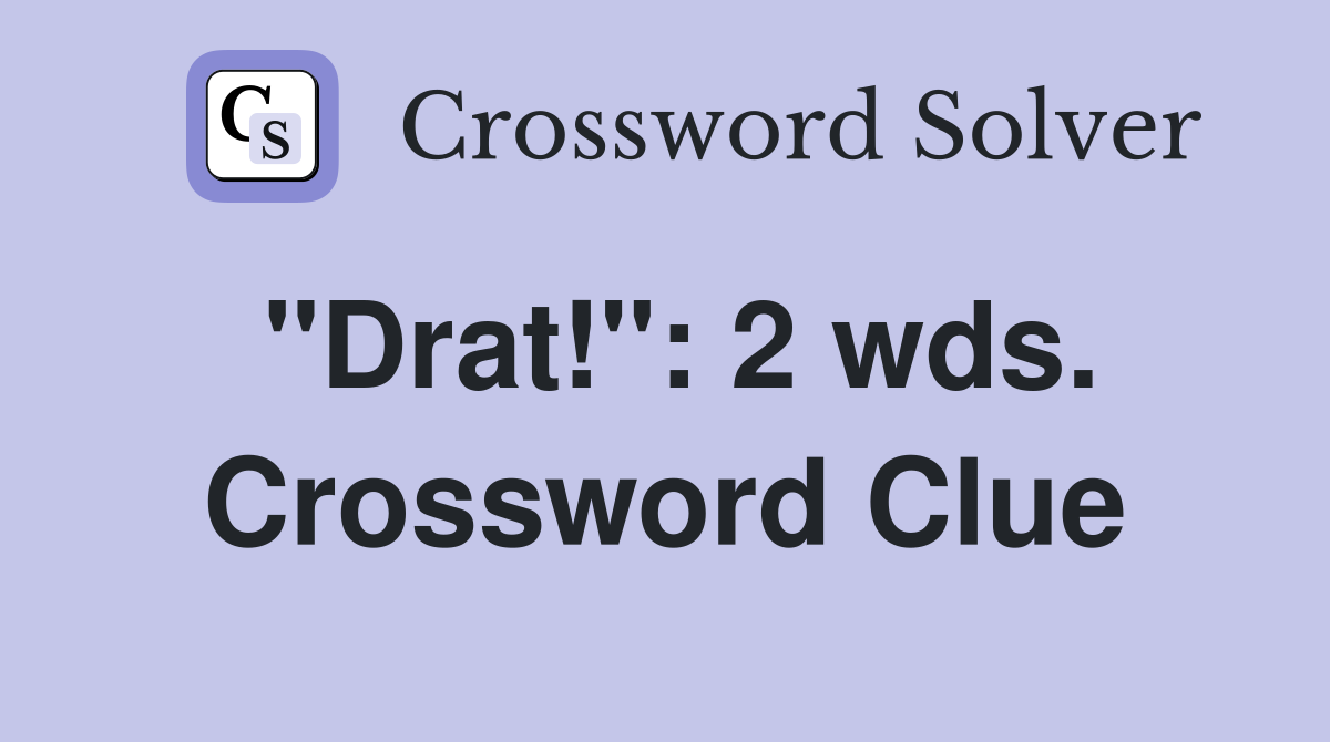 "Drat!": 2 wds. Crossword Clue