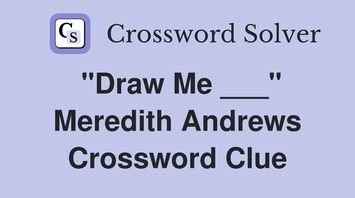 "Draw Me ___" Meredith Andrews Crossword Clue