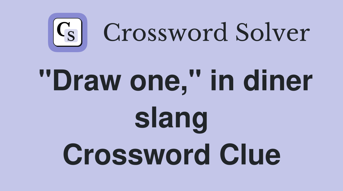 "Draw one," in diner slang Crossword Clue