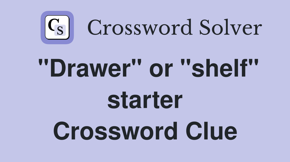 "Drawer" or "shelf" starter Crossword Clue