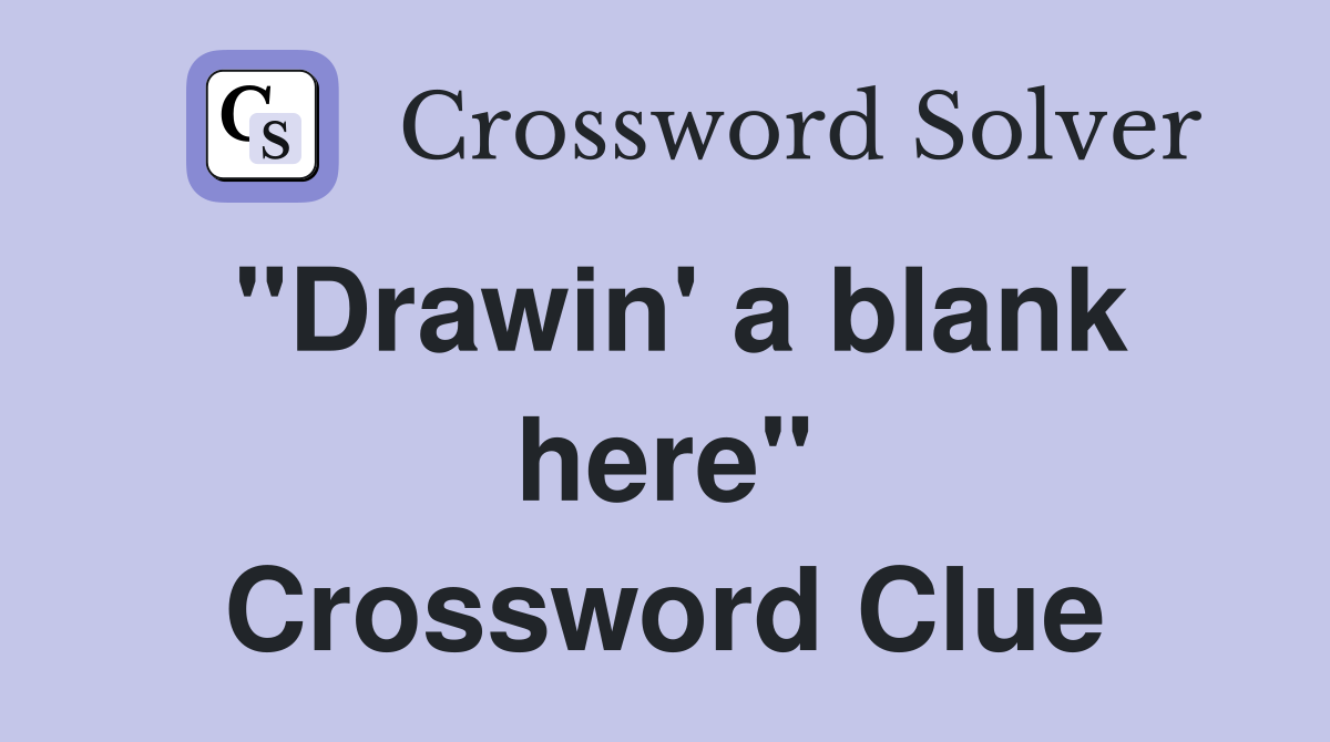"Drawin' a blank here" Crossword Clue