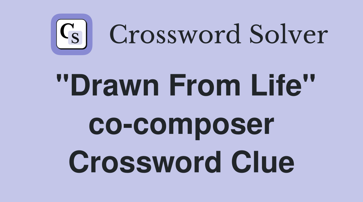 "Drawn From Life" co-composer Crossword Clue