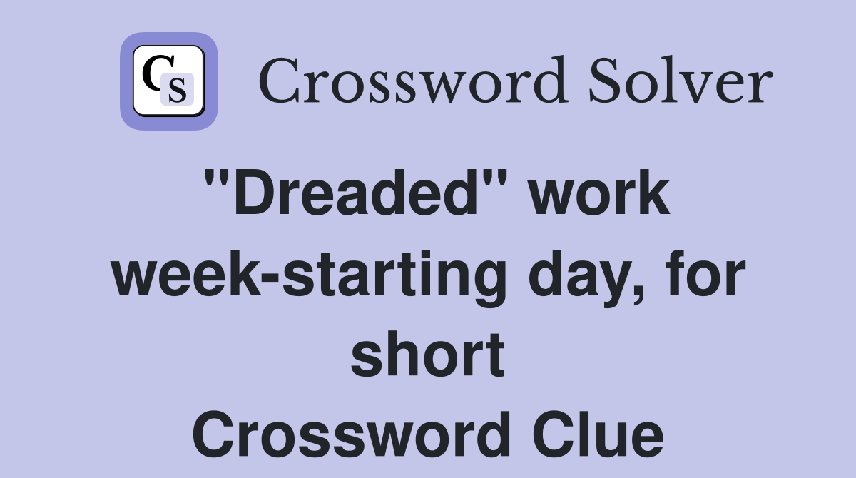 "Dreaded" work week-starting day, for short Crossword Clue