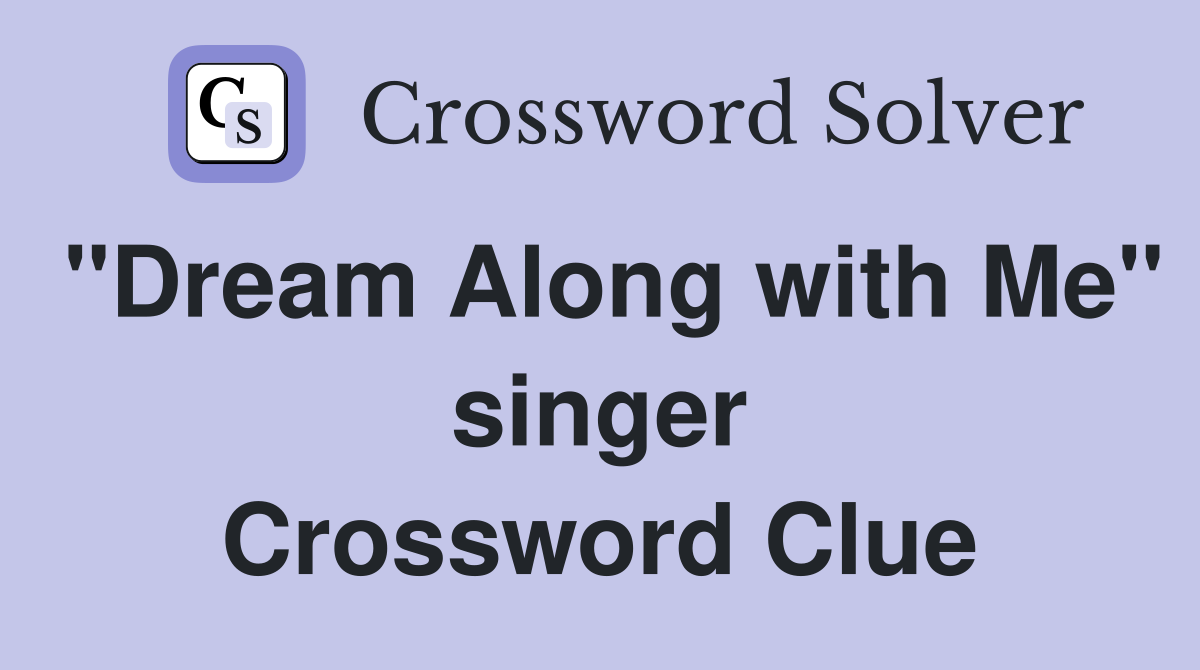 "Dream Along with Me" singer Crossword Clue