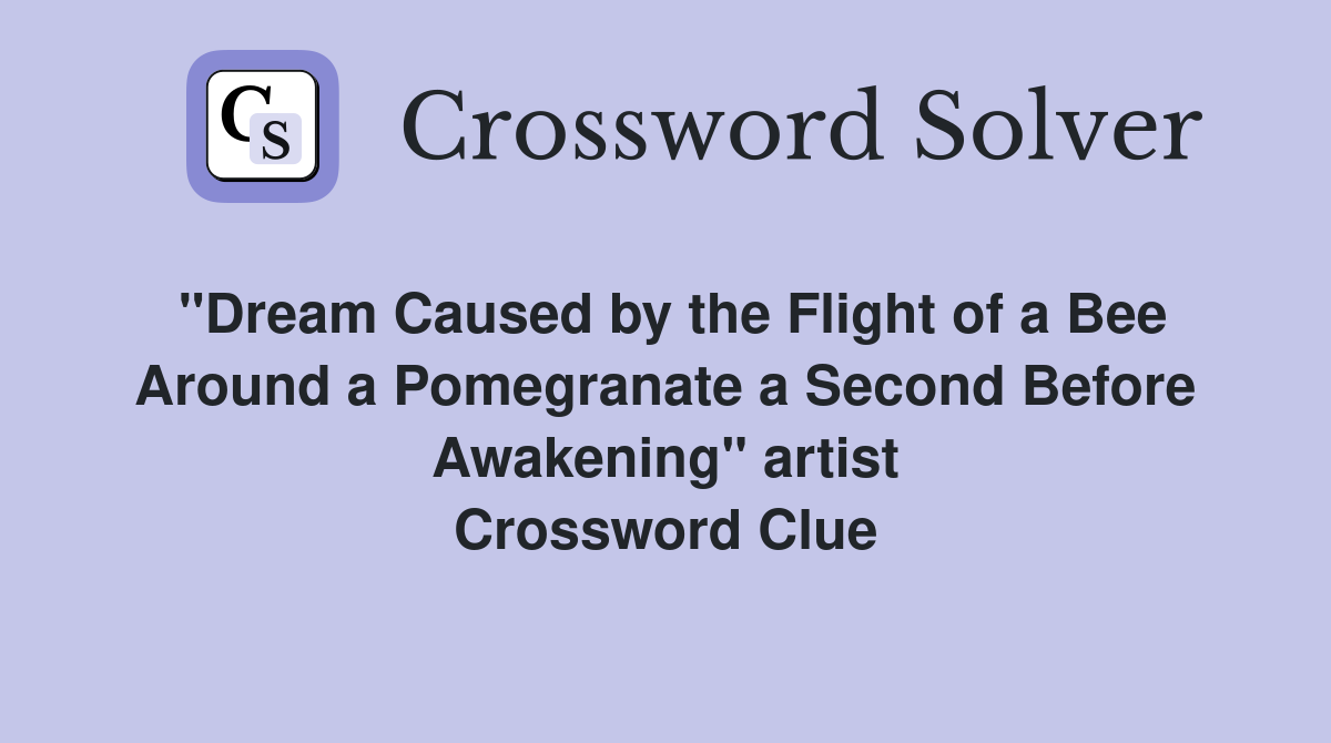 "Dream Caused by the Flight of a Bee Around a Pomegranate a Second Before Awakening" artist Crossword Clue