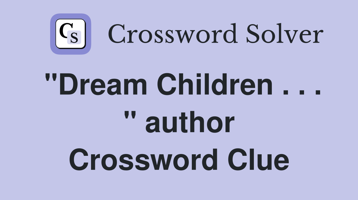 "Dream Children . . . " author Crossword Clue