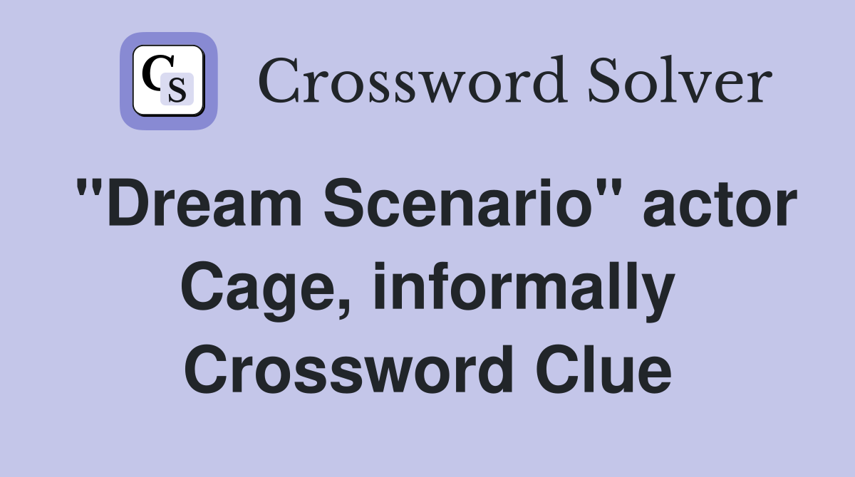 "Dream Scenario" actor Cage, informally Crossword Clue