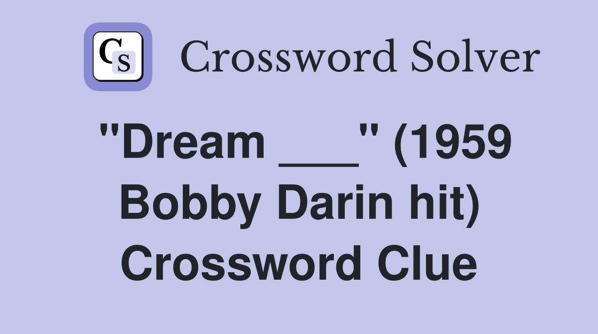 "Dream ___" (1959 Bobby Darin hit) Crossword Clue