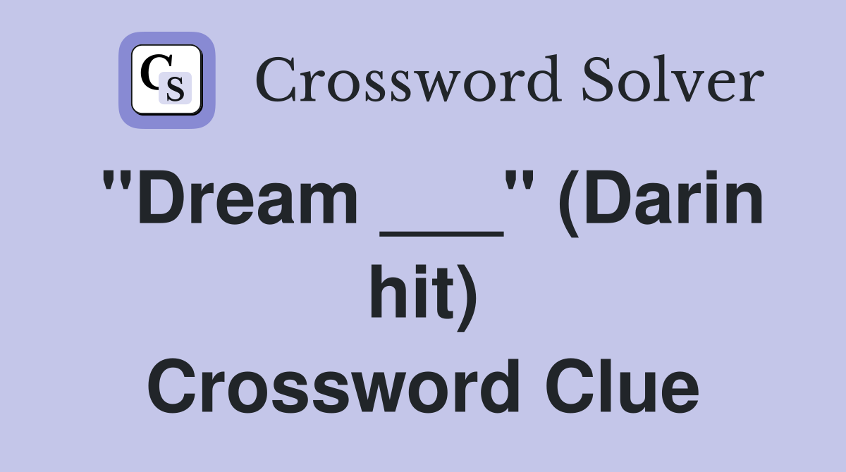 "Dream ___" (Darin hit) Crossword Clue