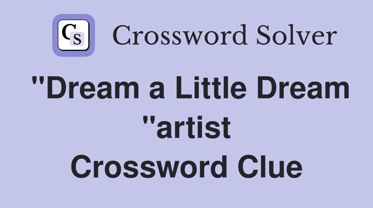 "Dream a Little Dream "artist Crossword Clue