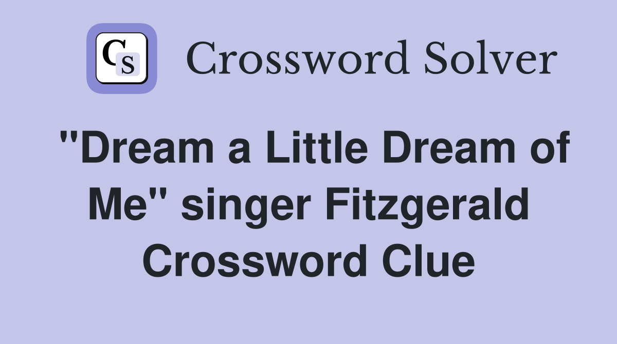 "Dream a Little Dream of Me" singer Fitzgerald Crossword Clue