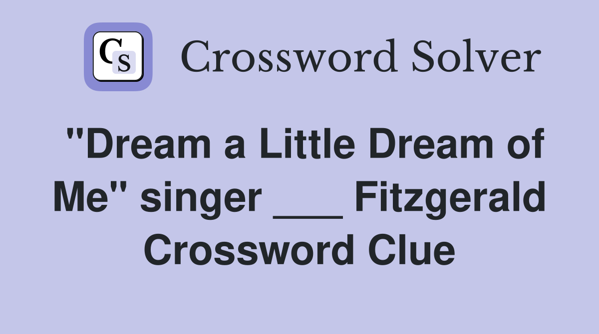"Dream a Little Dream of Me" singer ___ Fitzgerald Crossword Clue