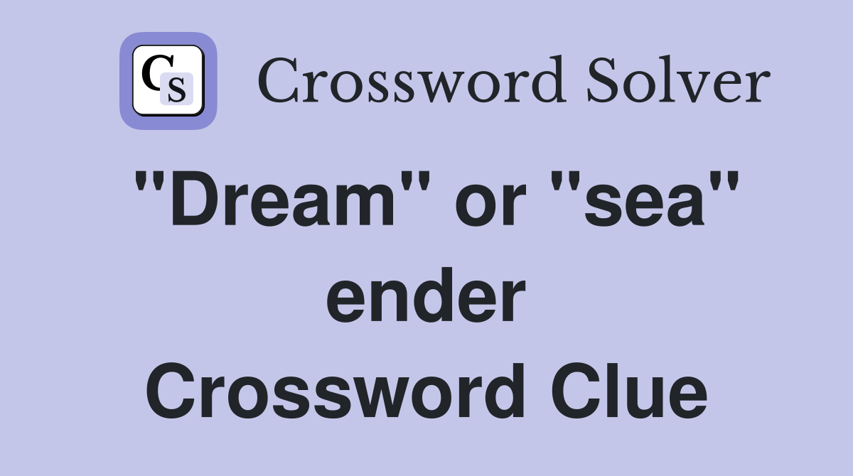 "Dream" or "sea" ender Crossword Clue