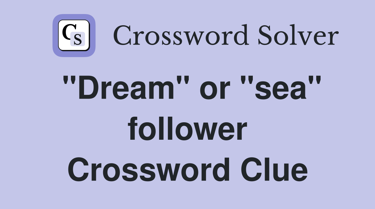 "Dream" or "sea" follower Crossword Clue