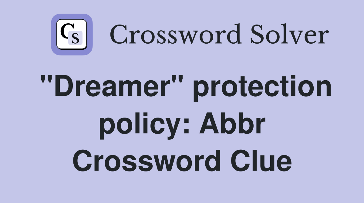 "Dreamer" protection policy: Abbr Crossword Clue