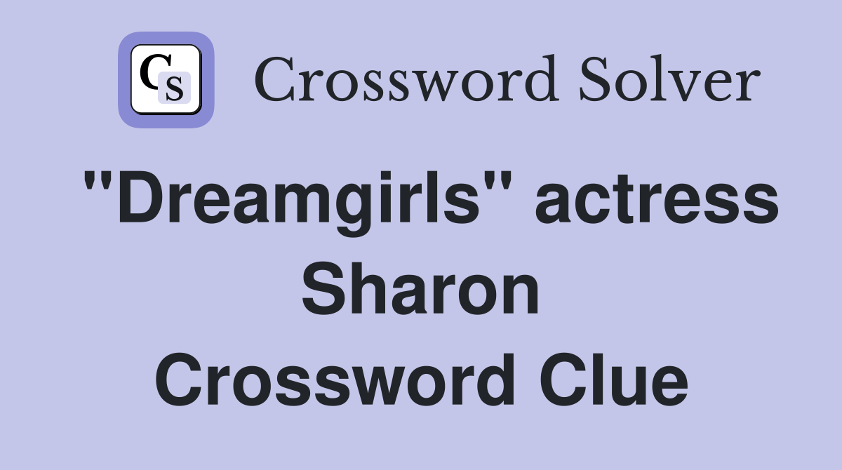 "Dreamgirls" actress Sharon Crossword Clue