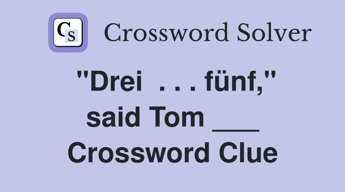 "Drei  . . . fünf," said Tom ___ Crossword Clue