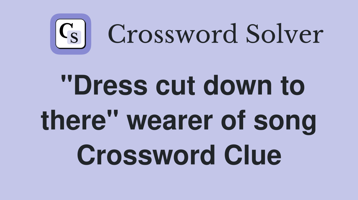 "Dress cut down to there" wearer of song Crossword Clue