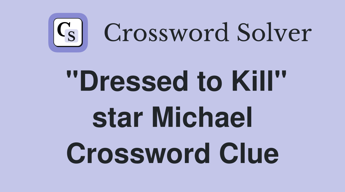 "Dressed to Kill" star Michael Crossword Clue