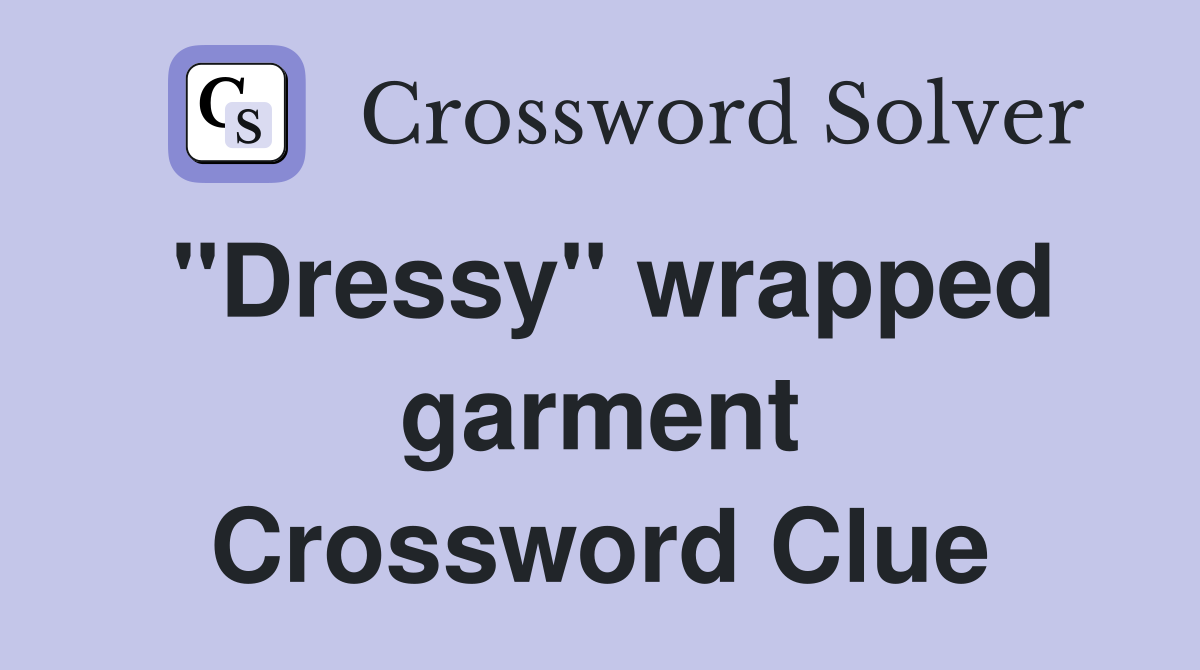 "Dressy" wrapped garment Crossword Clue