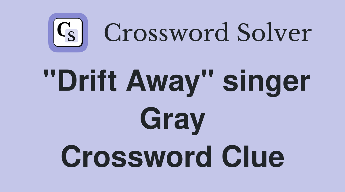 "Drift Away" singer Gray Crossword Clue