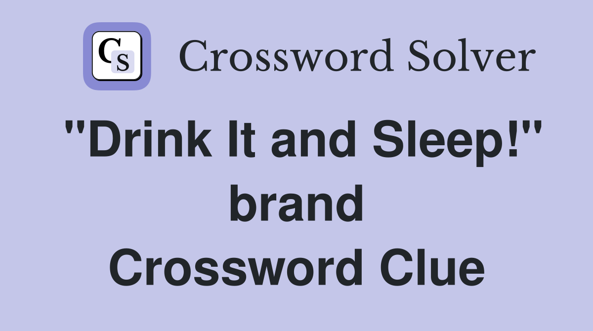 "Drink It and Sleep!" brand Crossword Clue