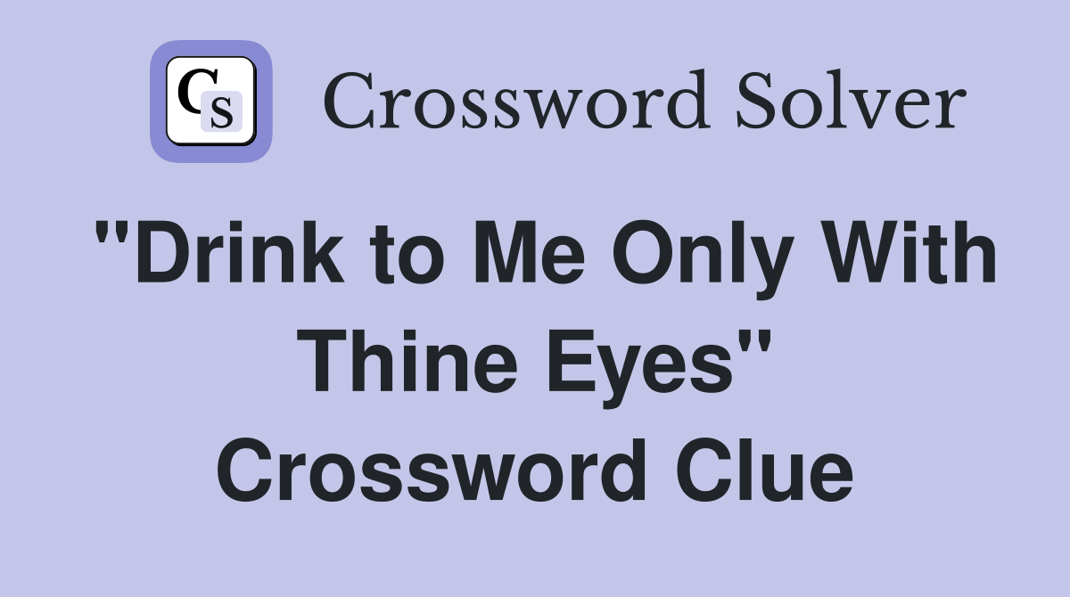 "Drink to Me Only With Thine Eyes" Crossword Clue