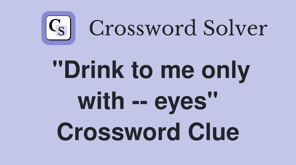 "Drink to me only with -- eyes" Crossword Clue